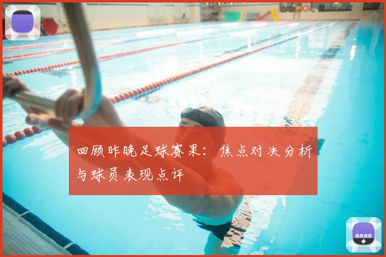回顾昨晚足球赛果：焦点对决分析与球员表现点评